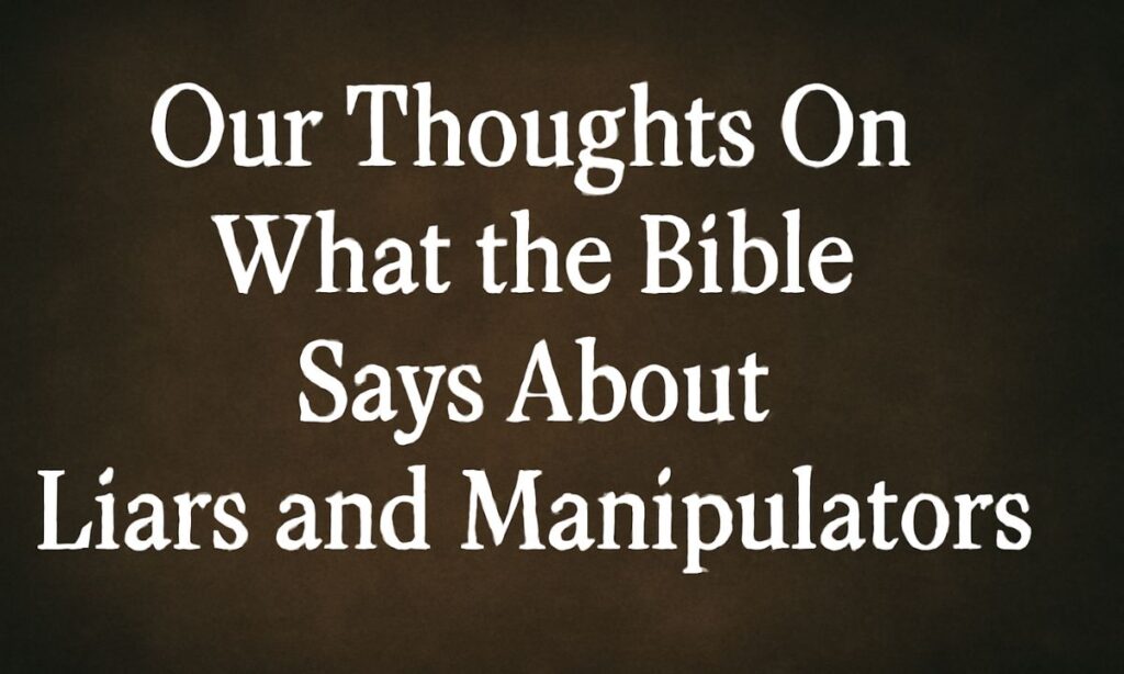 Our Thoughts On What the Bible Says About Liars and Manipulators